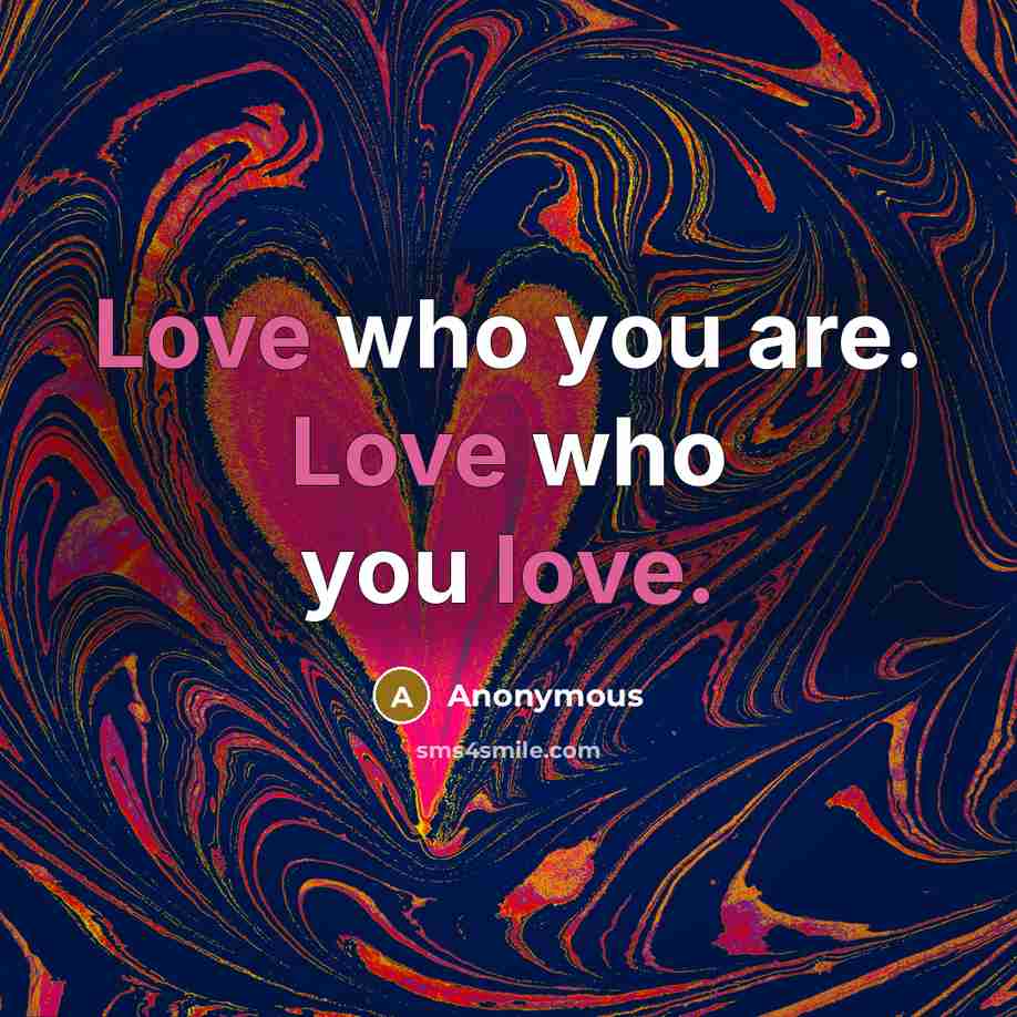 “Love who you are. Love who you love.” quote by Anonymous