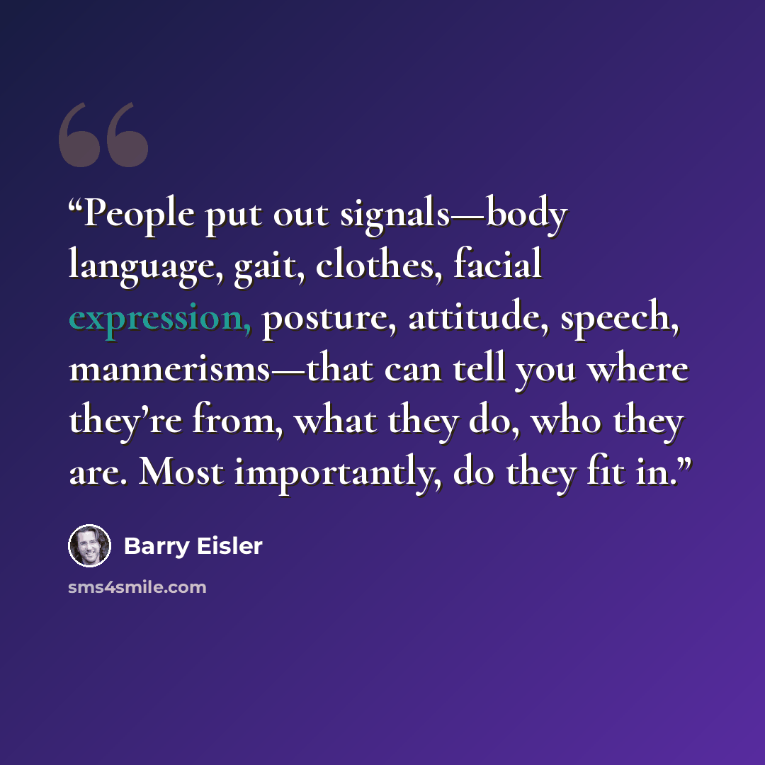 “People put out signals—body language, gait, clothes, facial expression, posture, attitude, speech, mannerisms—that can tell you where they’re from, what they do, who they are. Most importantly, do they fit in.” quote by Barry Eisler