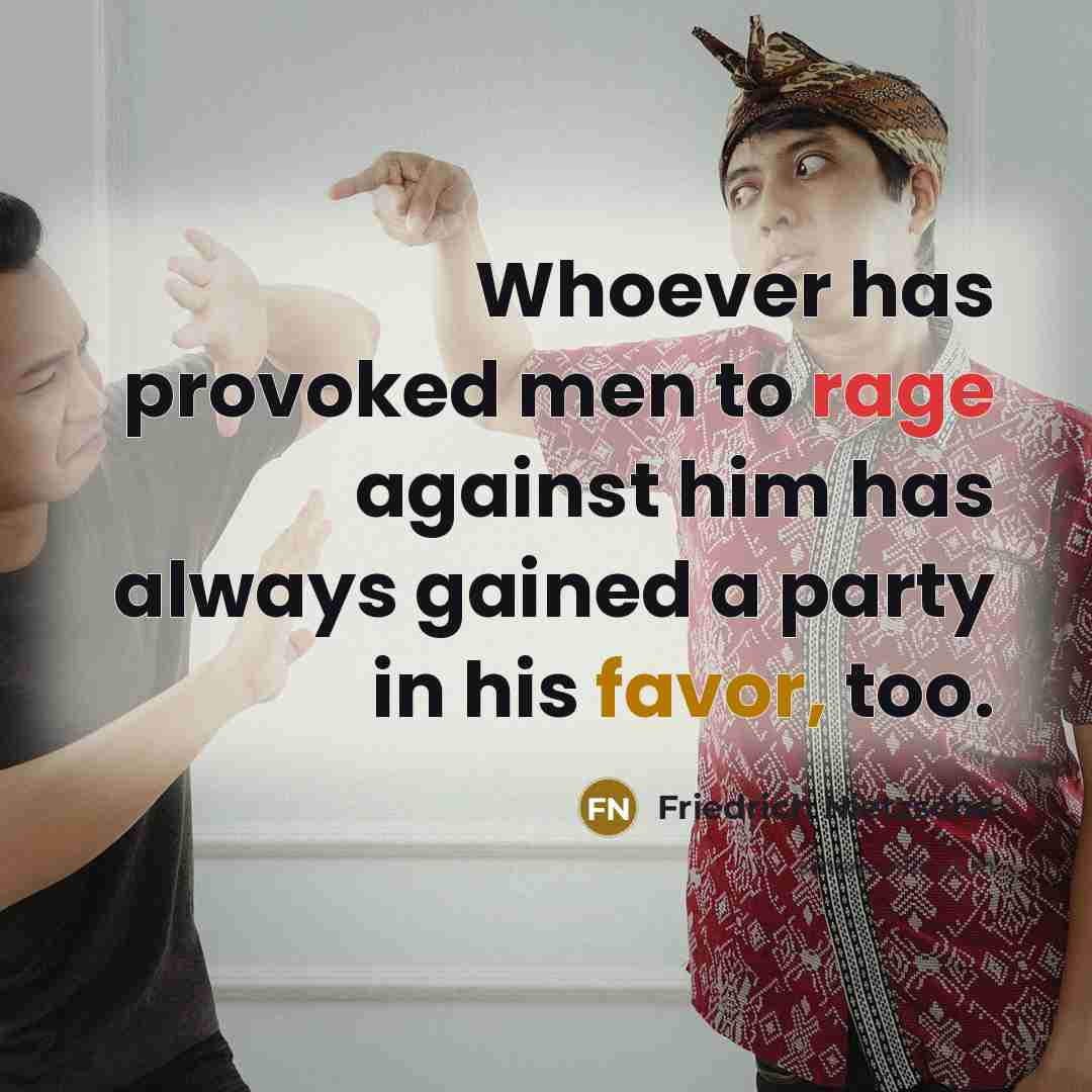 “Whoever has provoked men to rage against him has always gained a party in his favor, too.” quote by Friedrich Nietzsche