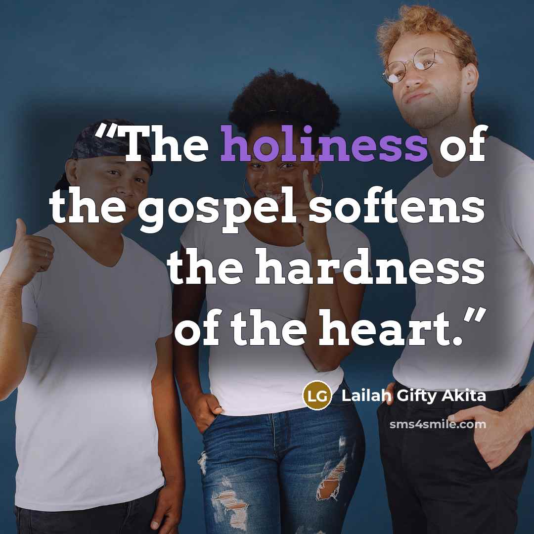 “The holiness of the gospel softens the hardness of the heart.” quote by Lailah Gifty Akita
