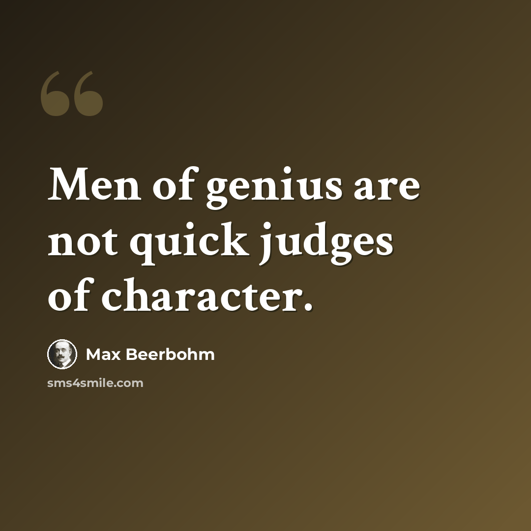 “Men of genius are not quick judges of character.” quote by Max Beerbohm