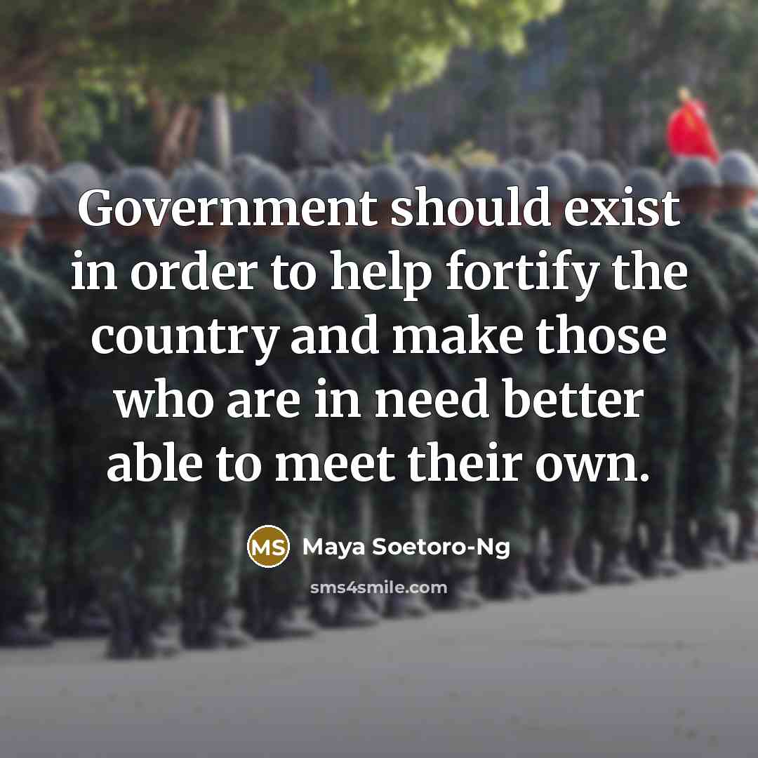 “Government should exist in order to help fortify the country and make those who are in need better able to meet their own.” quote by Maya Soetoro-Ng