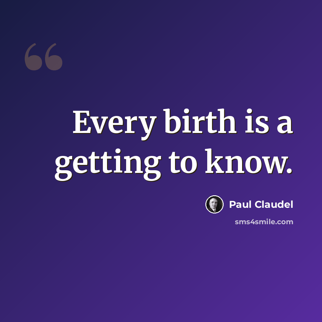 “Every birth is a getting to know.” quote by Paul Claudel