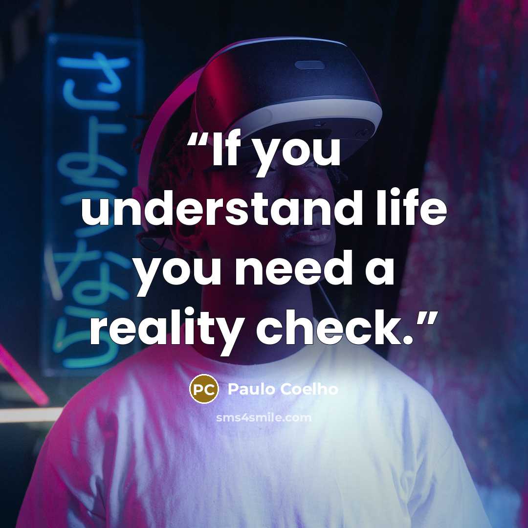 “If you understand life you need a reality check.” quote by Paulo Coelho