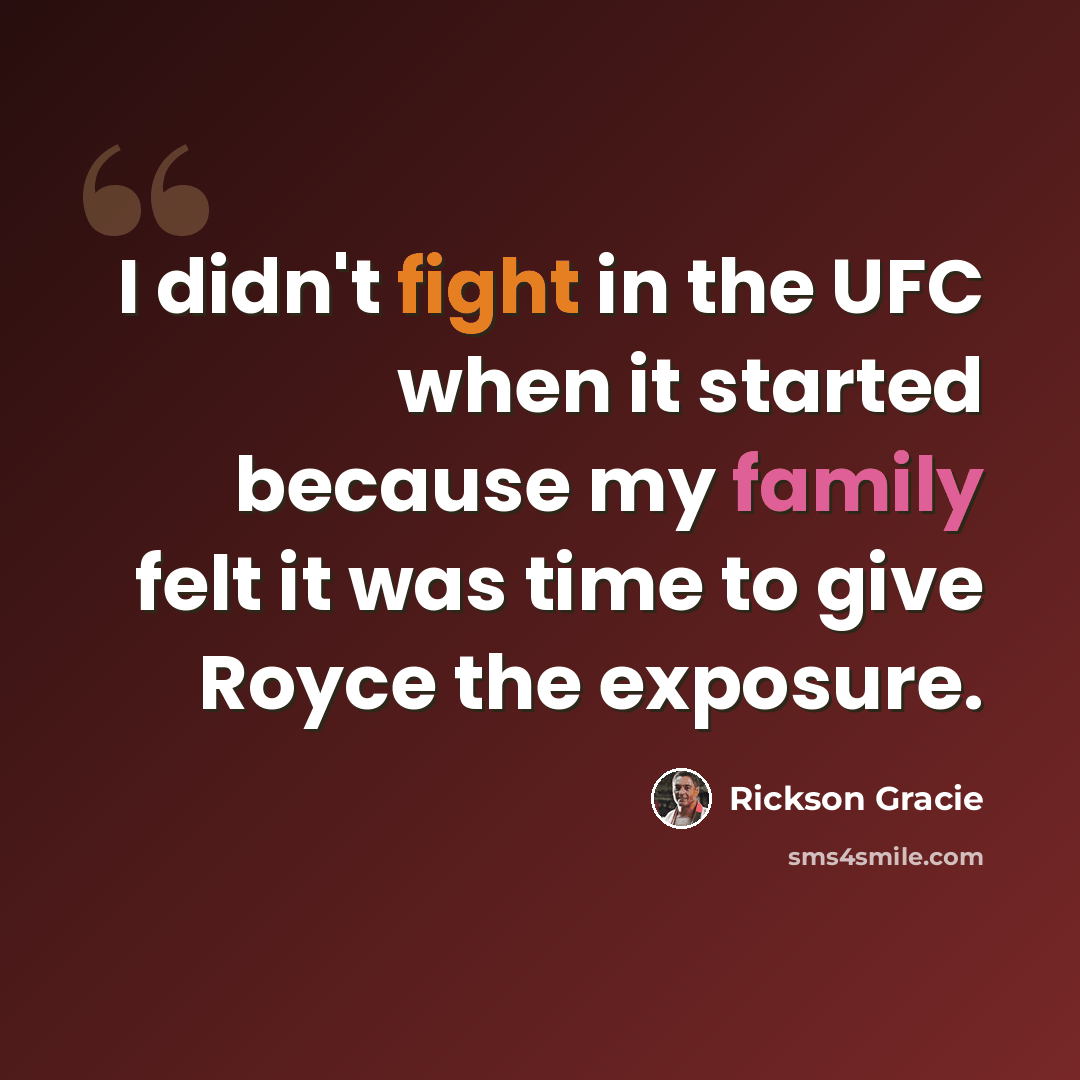 “I didn't fight in the UFC when it started because my family felt it was time to give Royce the exposure.” quote by Rickson Gracie