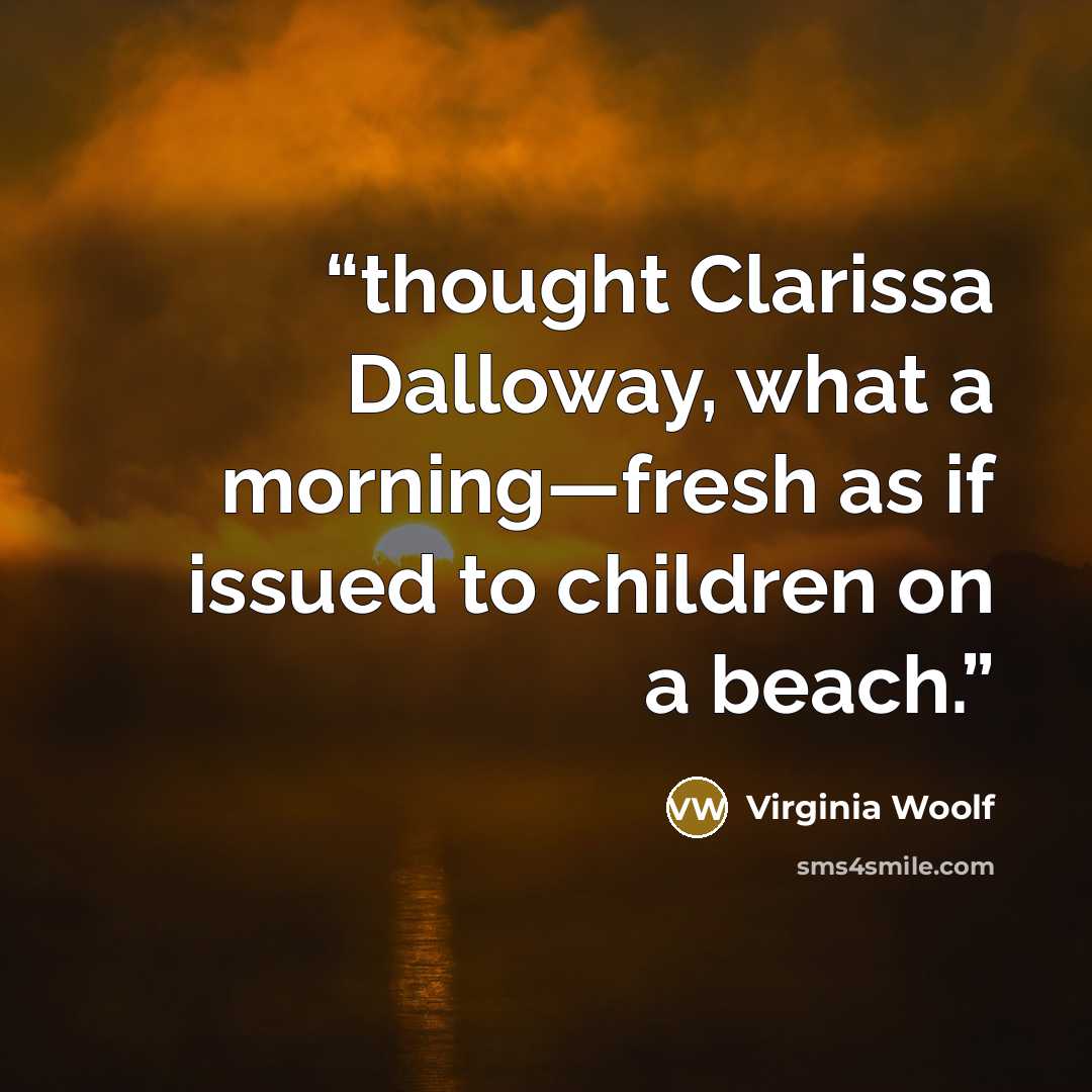 “thought Clarissa Dalloway, what a morning—fresh as if issued to children on a beach.” quote by Virginia Woolf