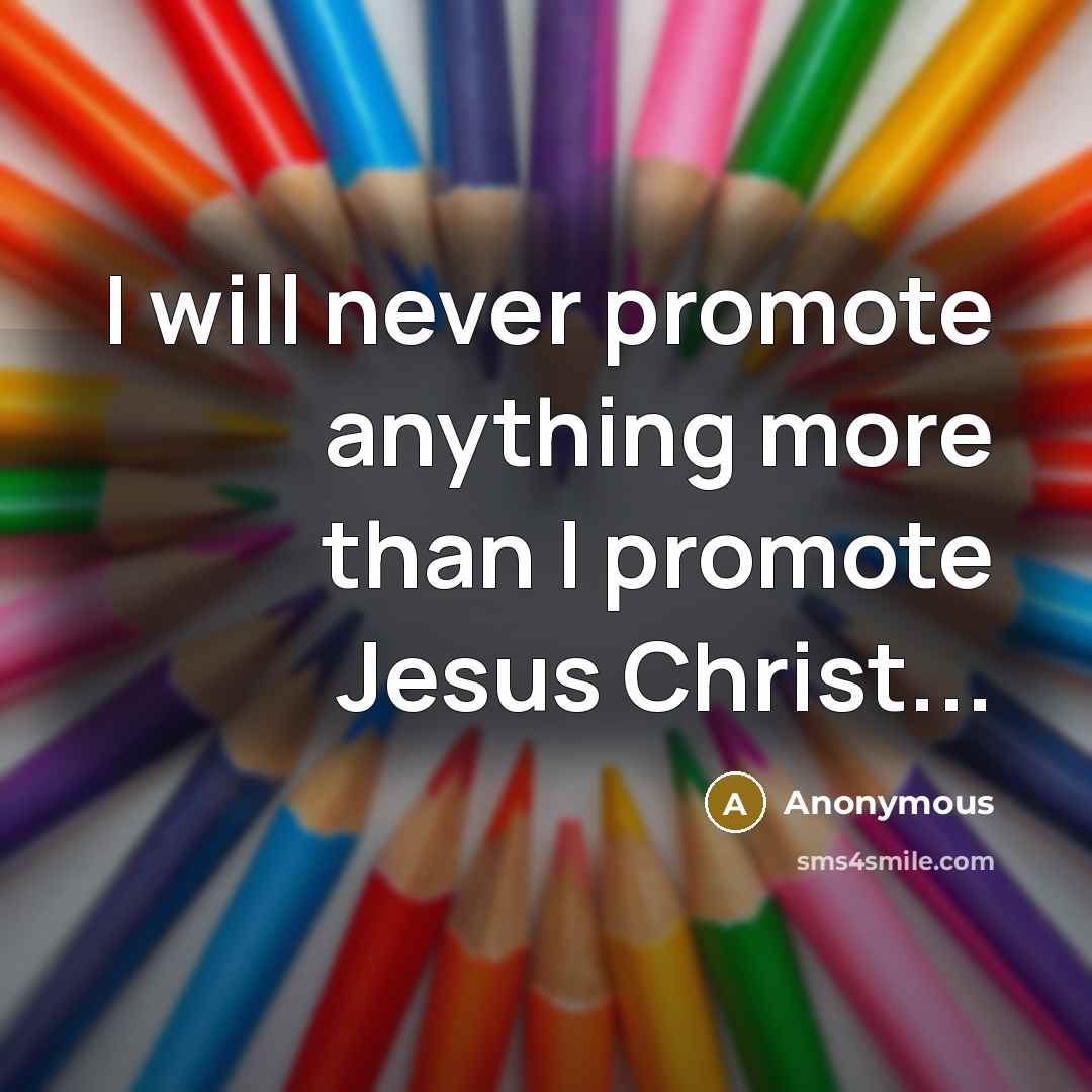 “I will never promote anything more than I promote Jesus Christ...” quote by Anonymous
