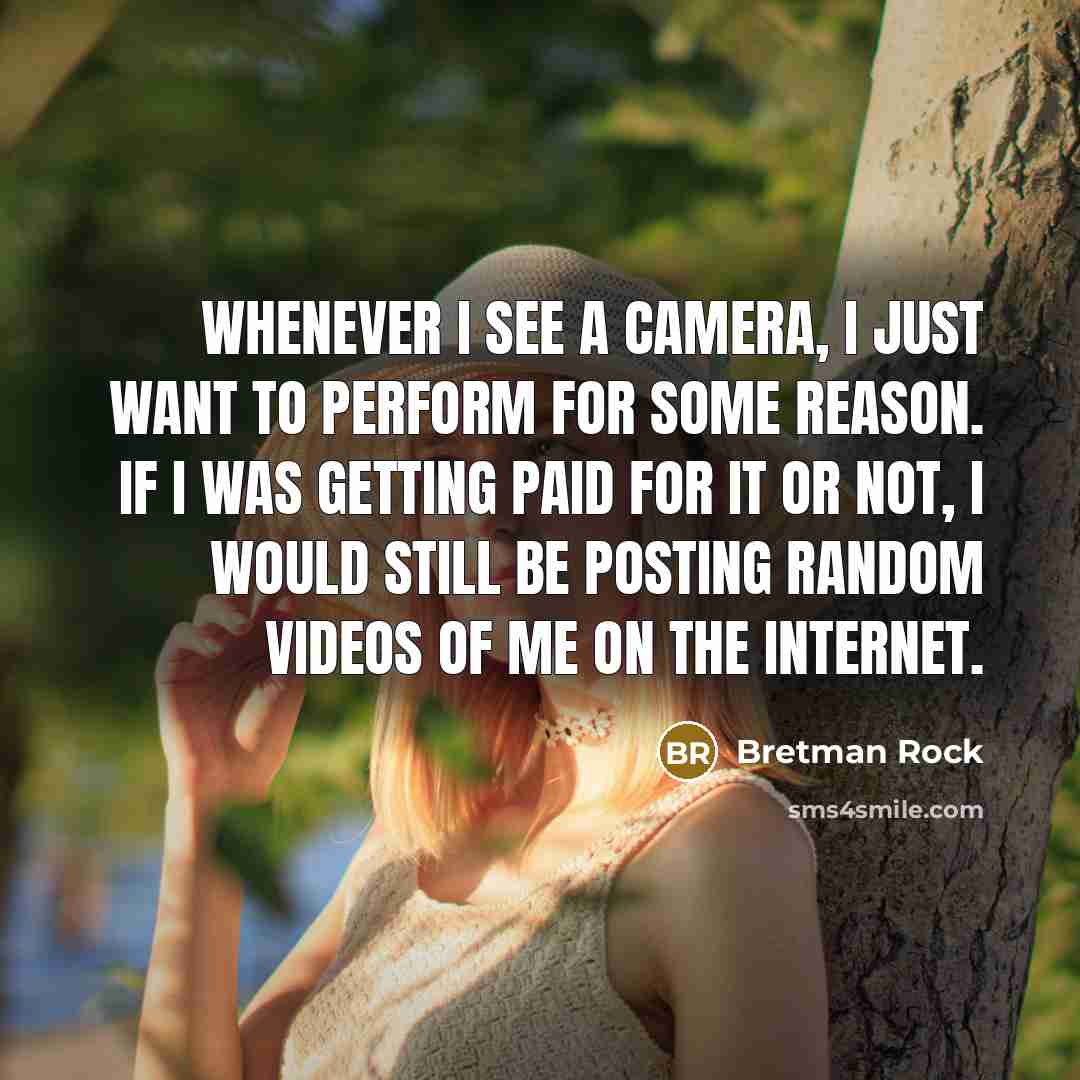 “Whenever I see a camera, I just want to perform for some reason. If I was getting paid for it or not, I would still be posting random videos of me on the Internet.” quote by Bretman Rock