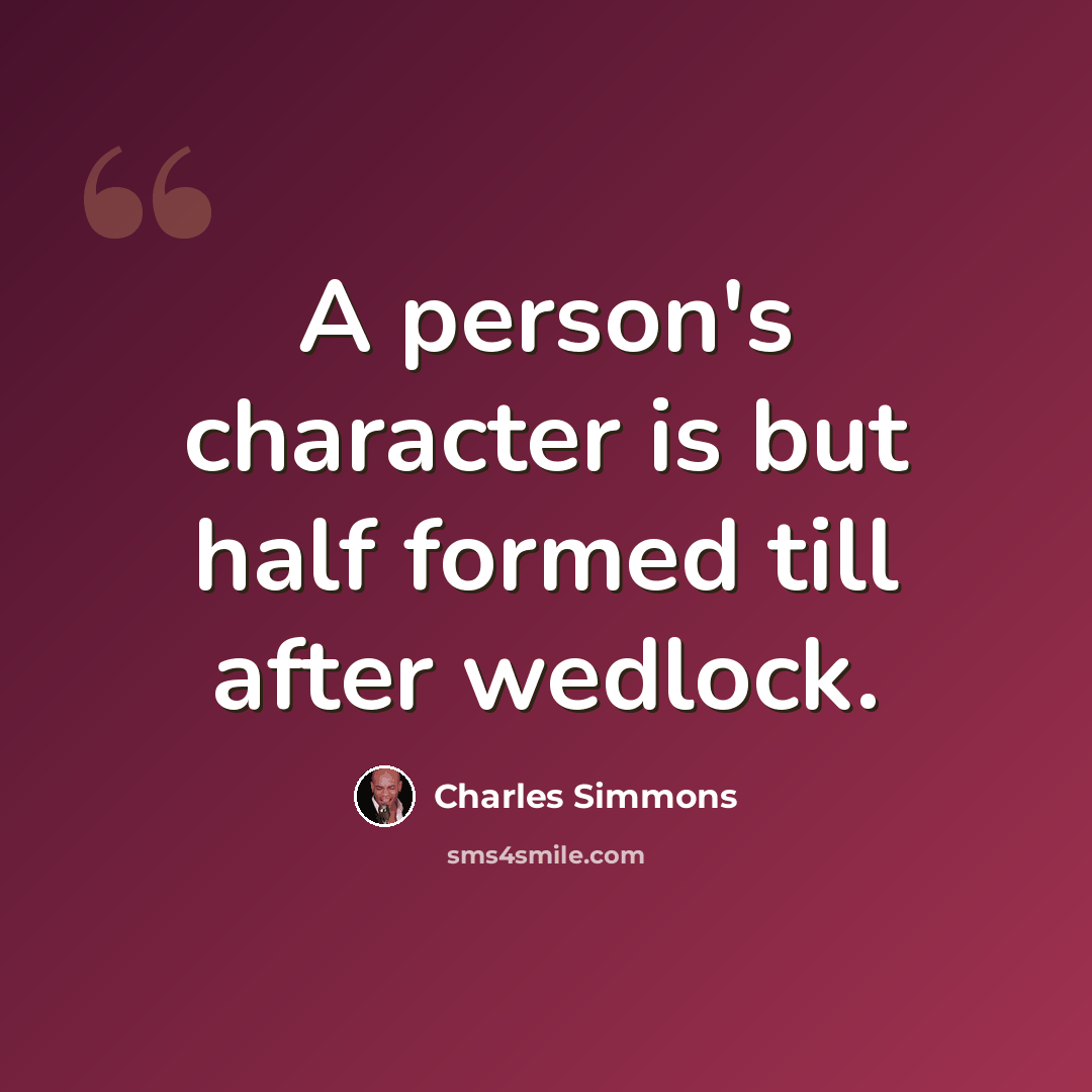 “A person's character is but half formed till after wedlock.” quote by Charles Simmons