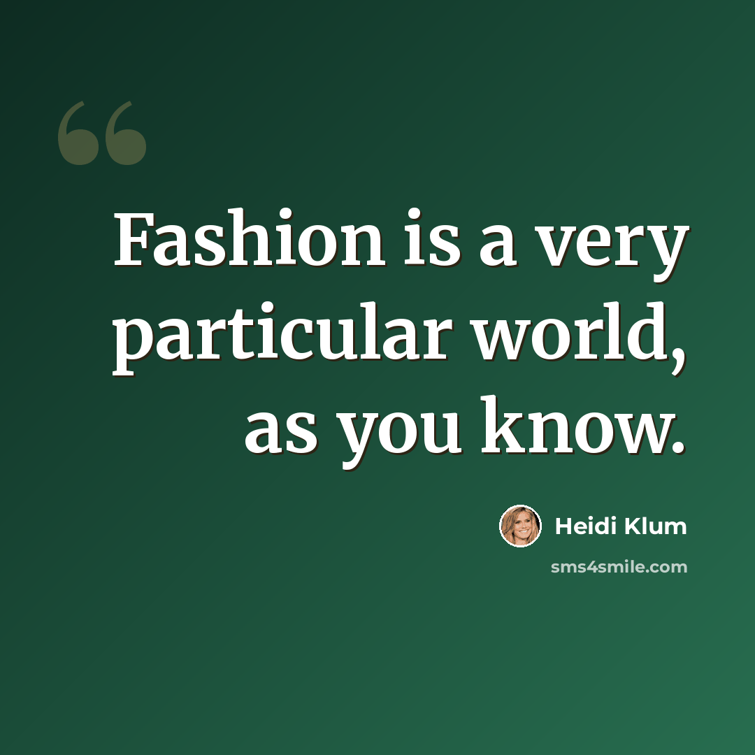 “Fashion is a very particular world, as you know.” quote by Heidi Klum
