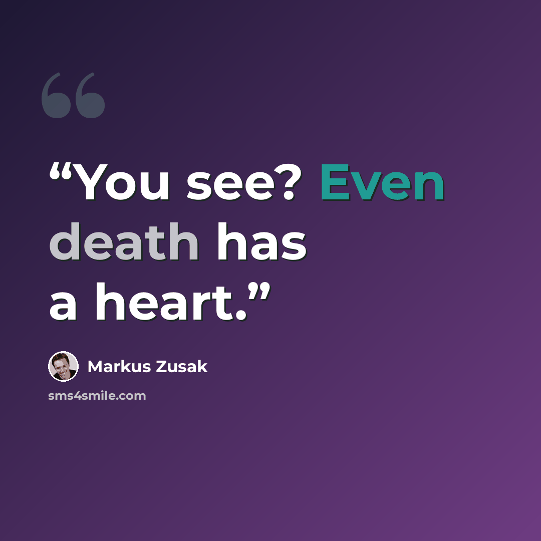 “You see? Even death has a heart.” quote by Markus Zusak