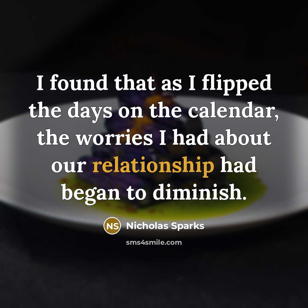 “I found that as I flipped the days on the calendar, the worries I had about our relationship had began to diminish.” quote by Nicholas Sparks