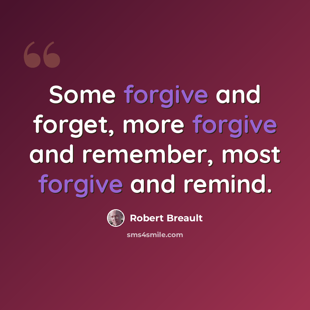 “Some forgive and forget, more forgive and remember, most forgive and remind.” quote by Robert Breault