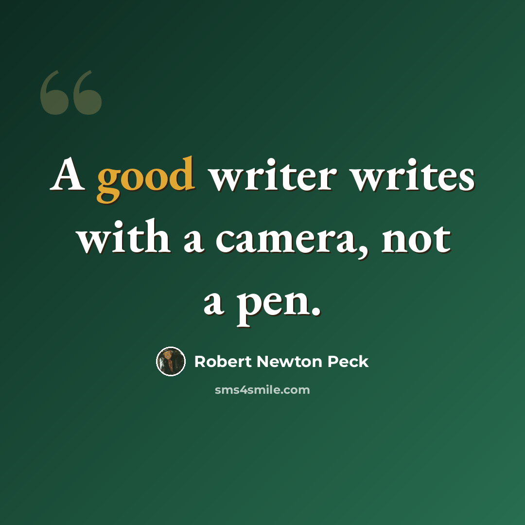 “A good writer writes with a camera, not a pen.” quote by Robert Newton Peck