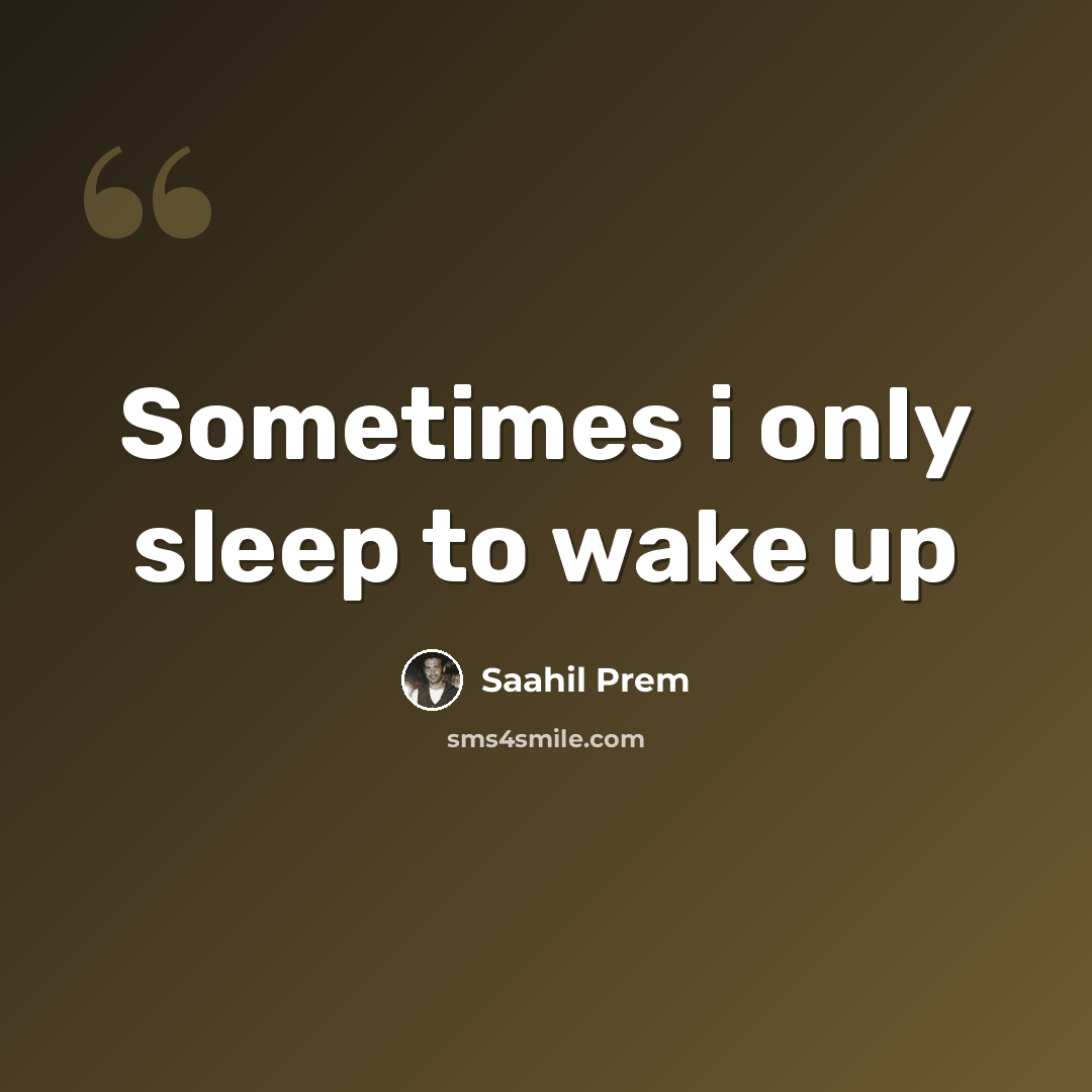 “Sometimes i only sleep to wake up” quote by Saahil Prem