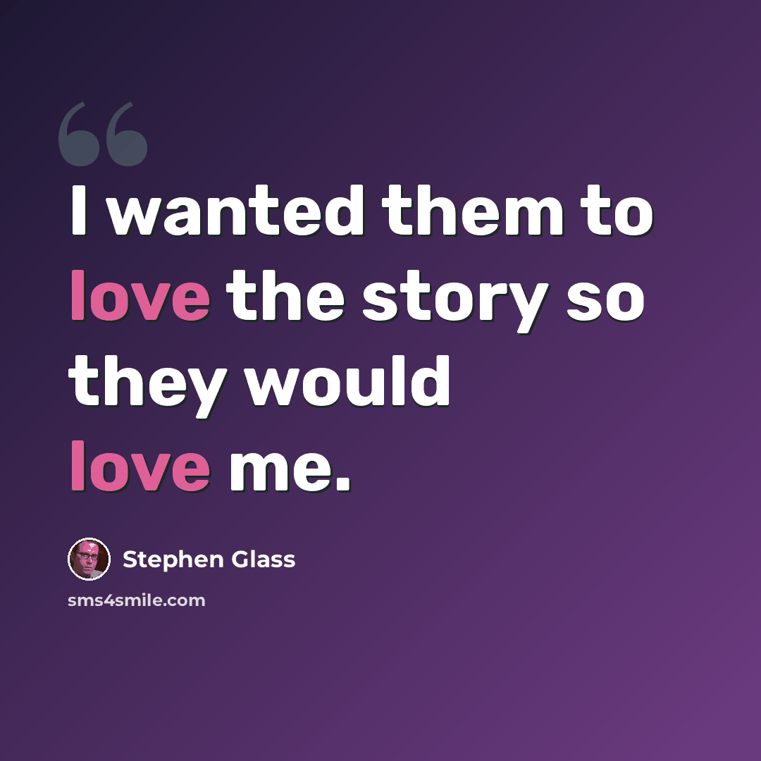 “I wanted them to love the story so they would love me.” quote by Stephen Glass