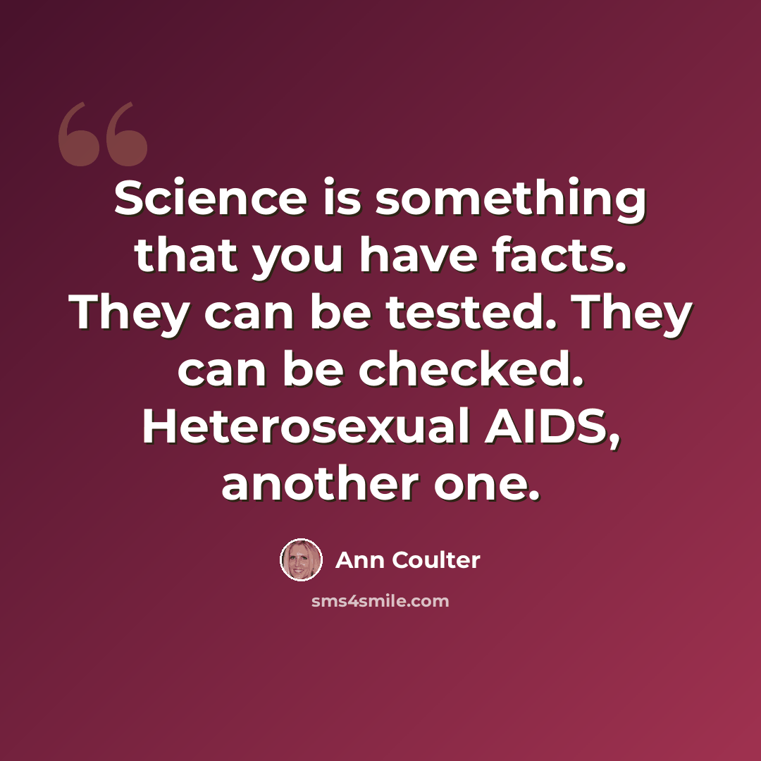 “Science is something that you have facts. They can be tested. They can be checked. Heterosexual AIDS, another one.” quote by Ann Coulter