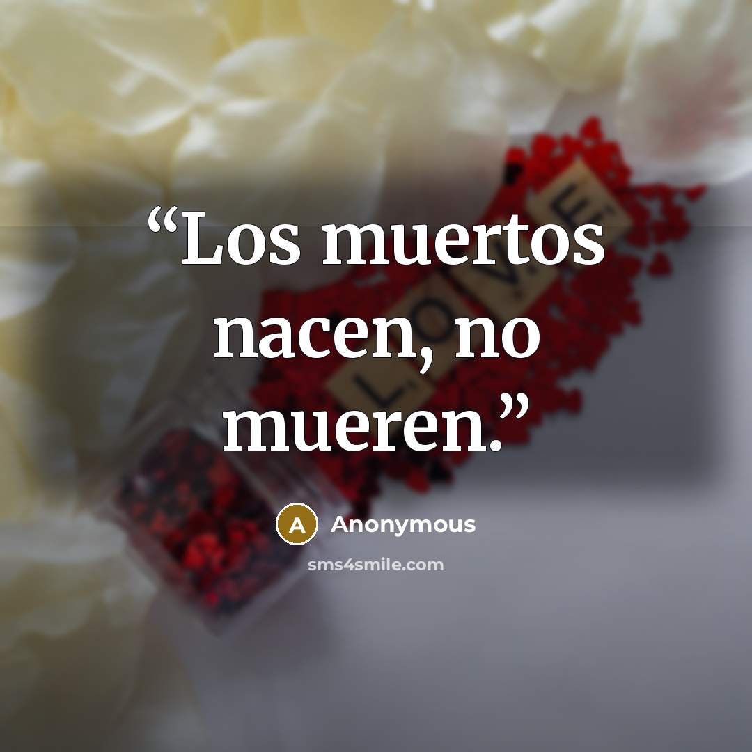 “Los muertos nacen, no mueren.” quote by Anonymous