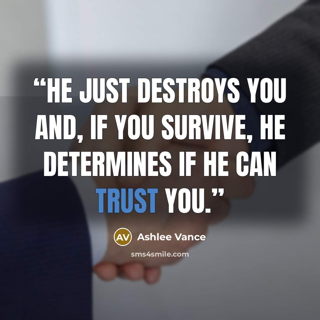 “He just destroys you and, if you survive, he determines if he can trust you.” quote by Ashlee Vance