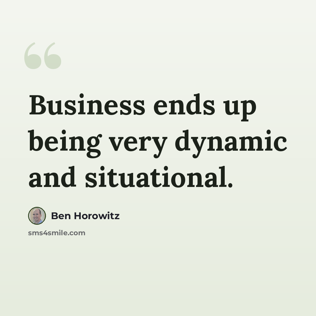 “Business ends up being very dynamic and situational.” quote by Ben Horowitz
