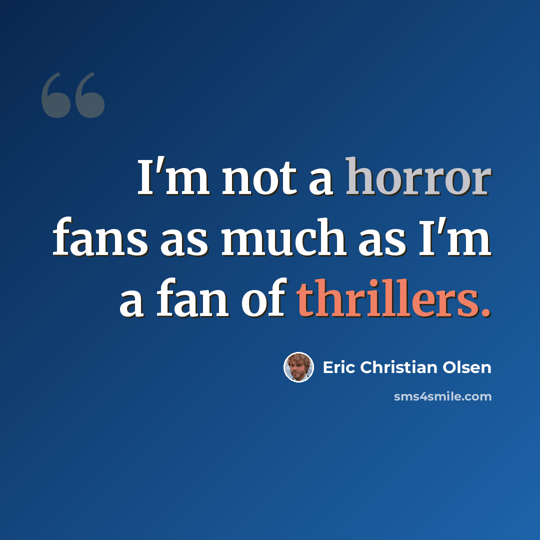 “I'm not a horror fans as much as I'm a fan of thrillers.” quote by Eric Christian Olsen