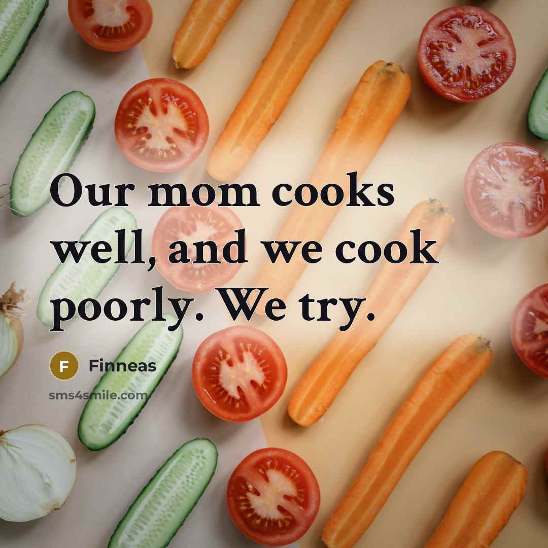 “Our mom cooks well, and we cook poorly. We try.” quote by Finneas