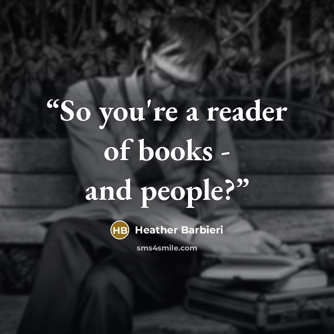 “So you're a reader of books - and people?” quote by Heather Barbieri