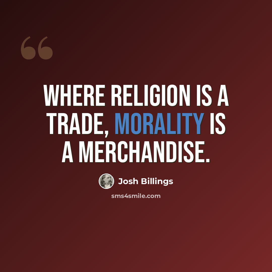 “Where religion is a trade, morality is a merchandise.” quote by Josh Billings