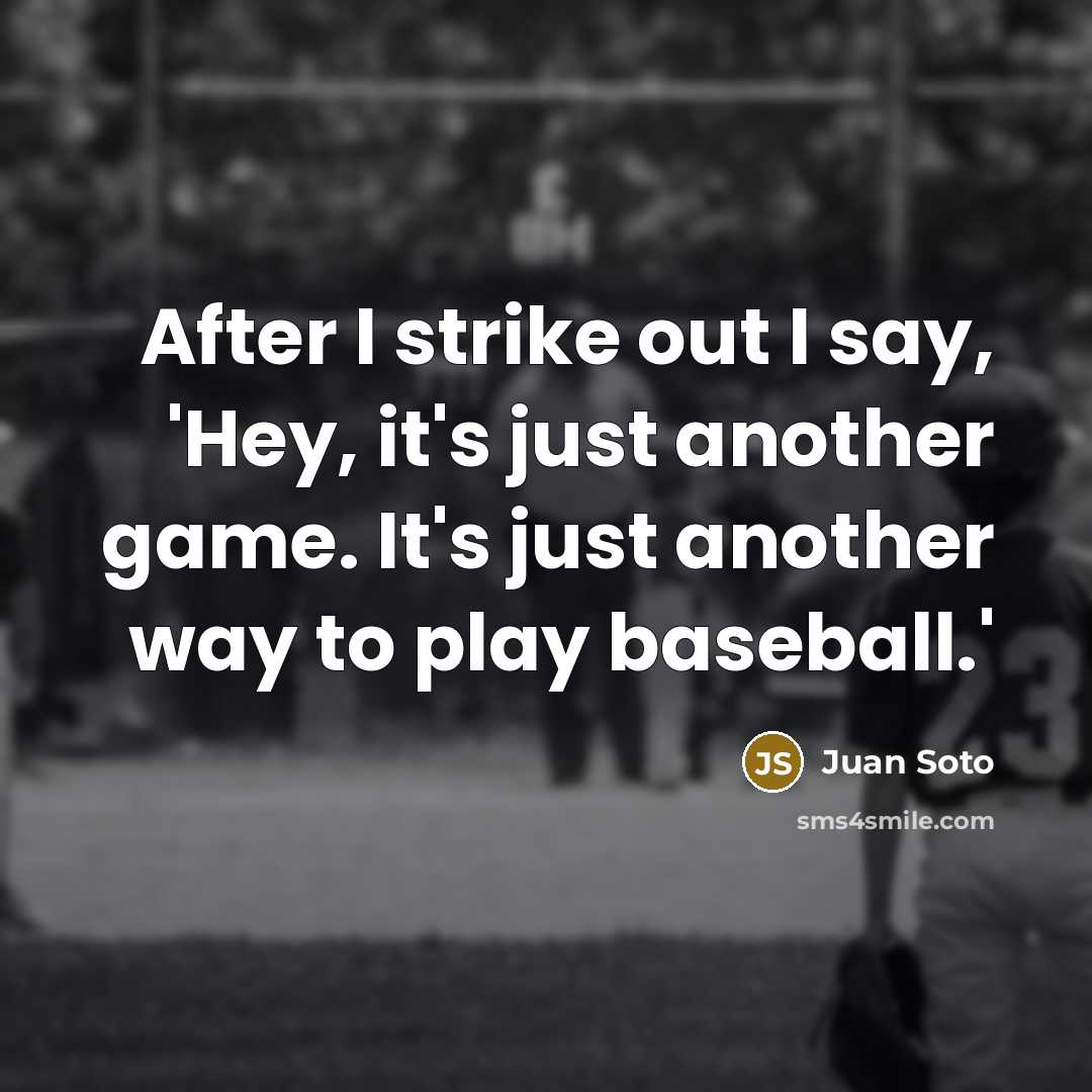 “After I strike out I say, 'Hey, it's just another game. It's just another way to play baseball.'” quote by Juan Soto