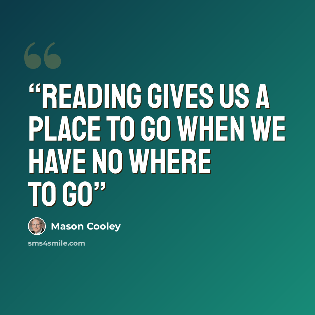 “Reading gives us a place to go when we have no where to go” quote by Mason Cooley