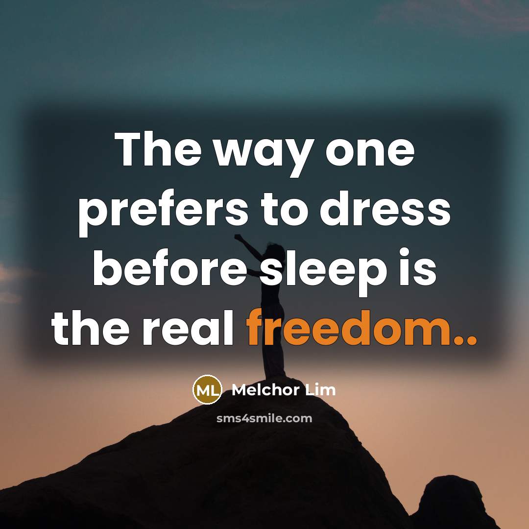 “The way one prefers to dress before sleep is the real freedom..” quote by Melchor Lim