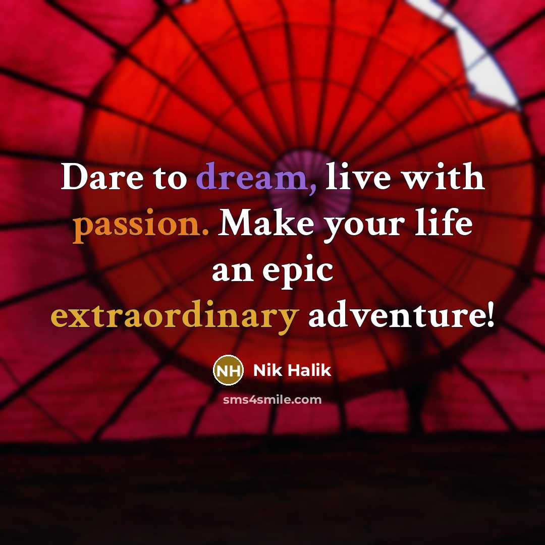 “Dare to dream, live with passion. Make your life an epic extraordinary adventure!” quote by Nik Halik