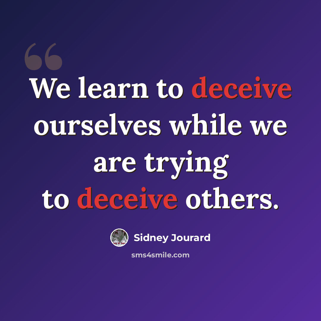 “We learn to deceive ourselves while we are trying to deceive others.” quote by Sidney Jourard