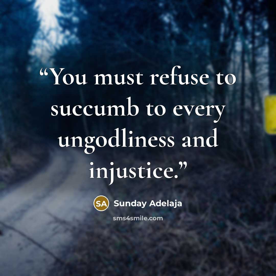 “You must refuse to succumb to every ungodliness and injustice.” quote by Sunday Adelaja