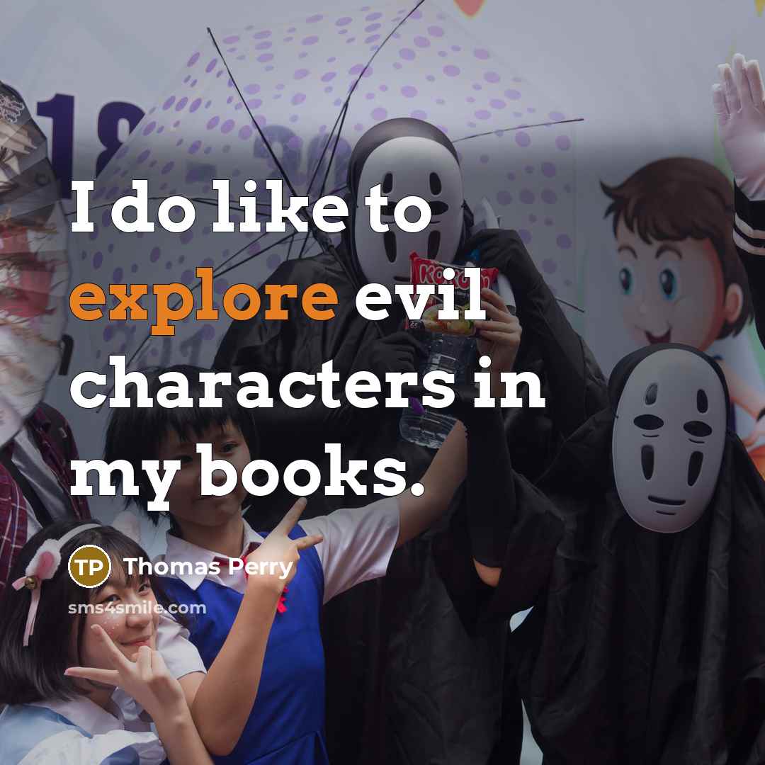 “I do like to explore evil characters in my books.” quote by Thomas Perry