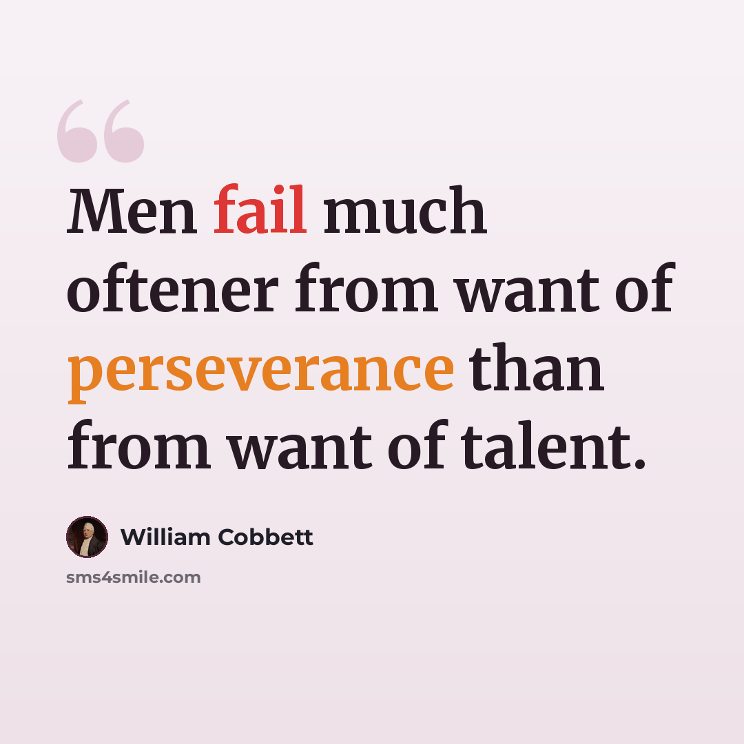 “Men fail much oftener from want of perseverance than from want of talent.” quote by William Cobbett