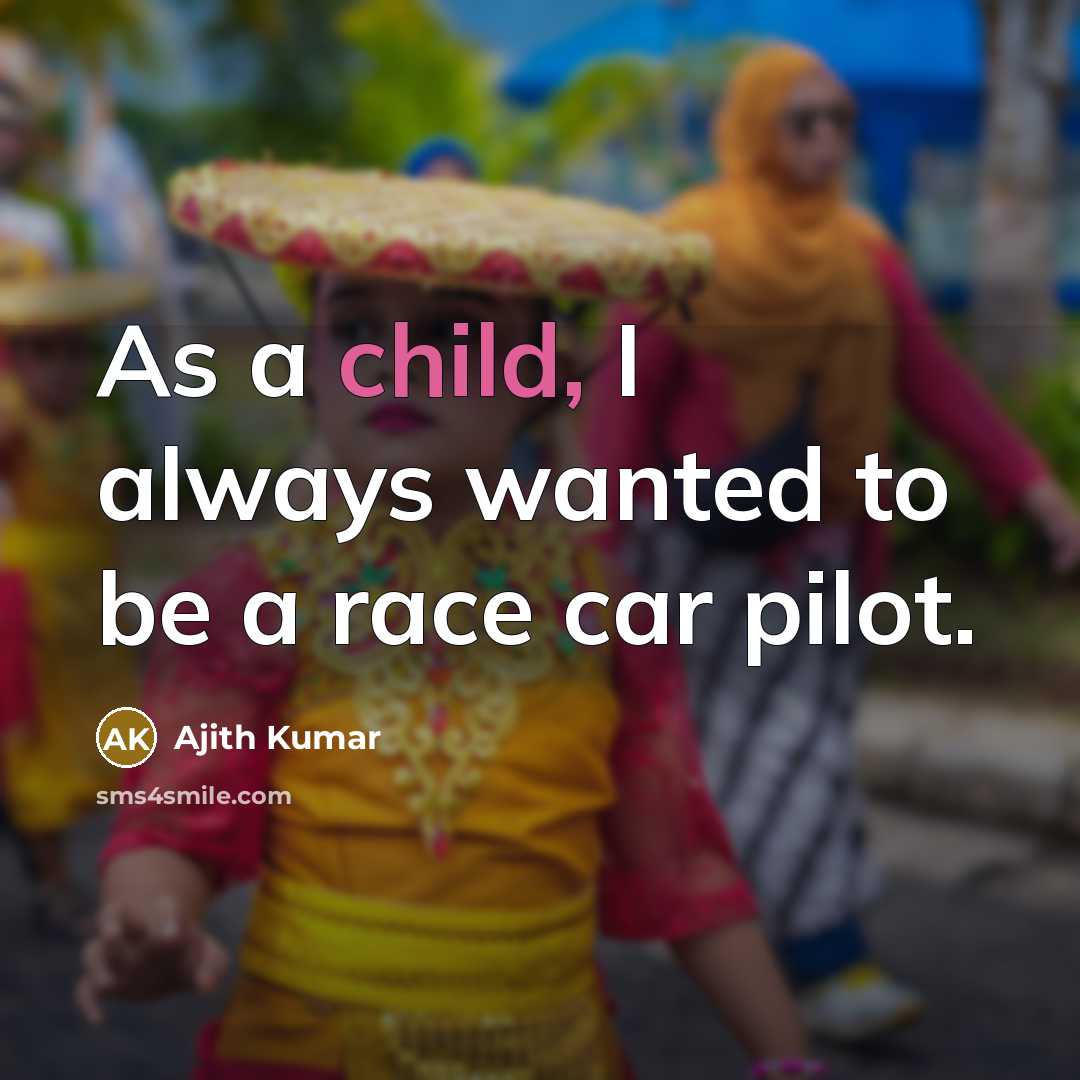 “As a child, I always wanted to be a race car pilot.” quote by Ajith Kumar