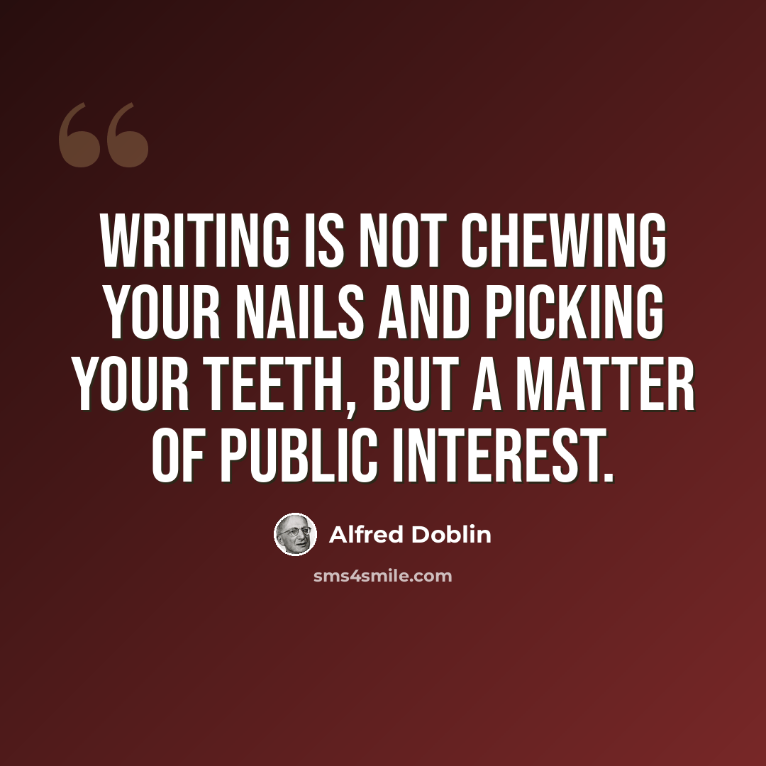 “Writing is not chewing your nails and picking your teeth, but a matter of public interest.” quote by Alfred Doblin