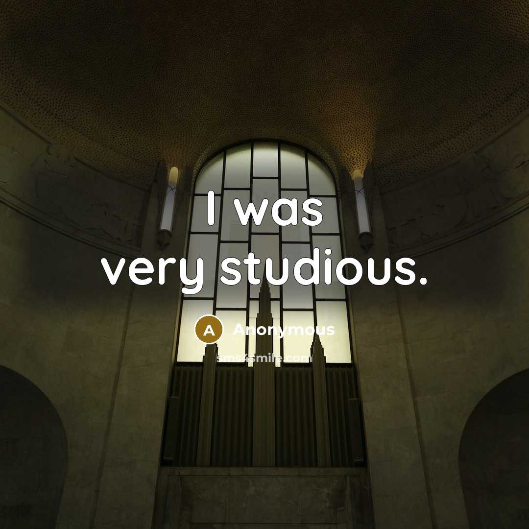 “I was very studious.” quote by Anonymous