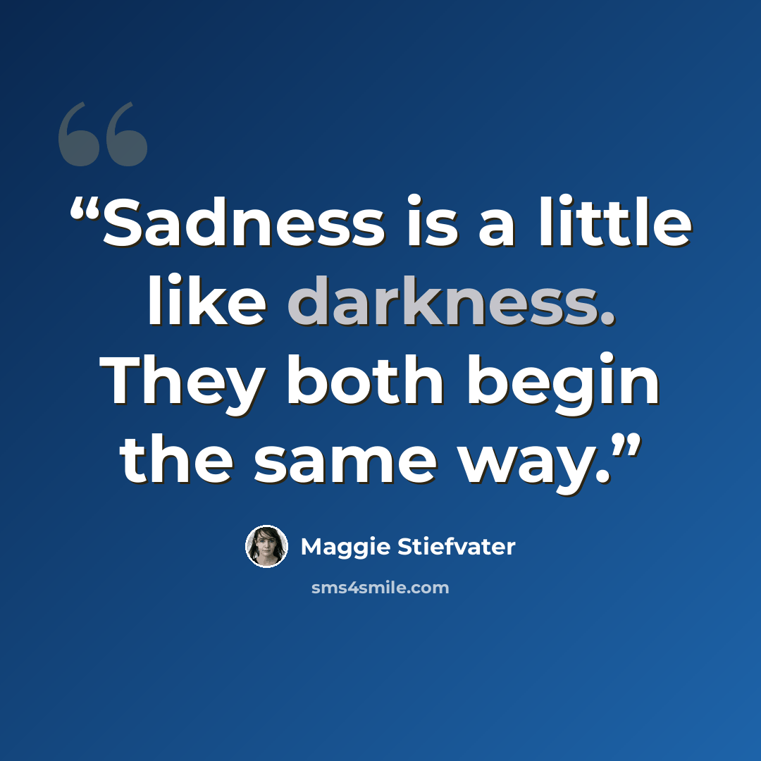 “Sadness is a little like darkness. They both begin the same way.” quote by Maggie Stiefvater