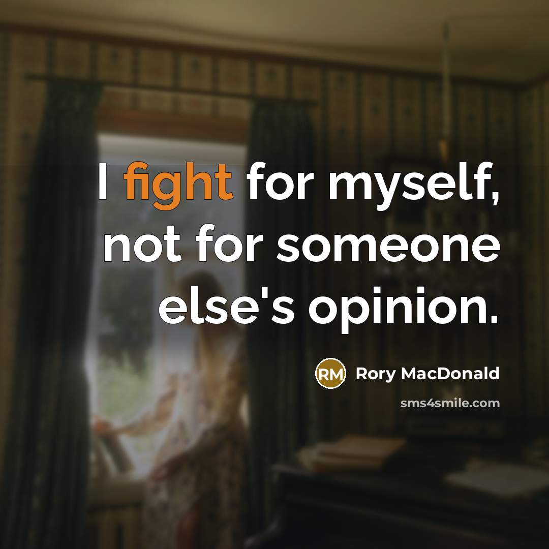 “I fight for myself, not for someone else's opinion.” quote by Rory MacDonald
