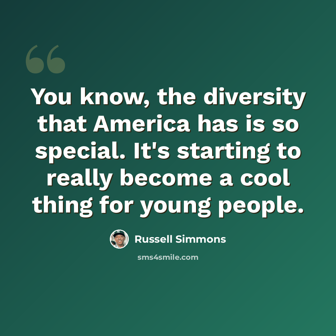 “You know, the diversity that America has is so special. It's starting to really become a cool thing for young people.” quote by Russell Simmons