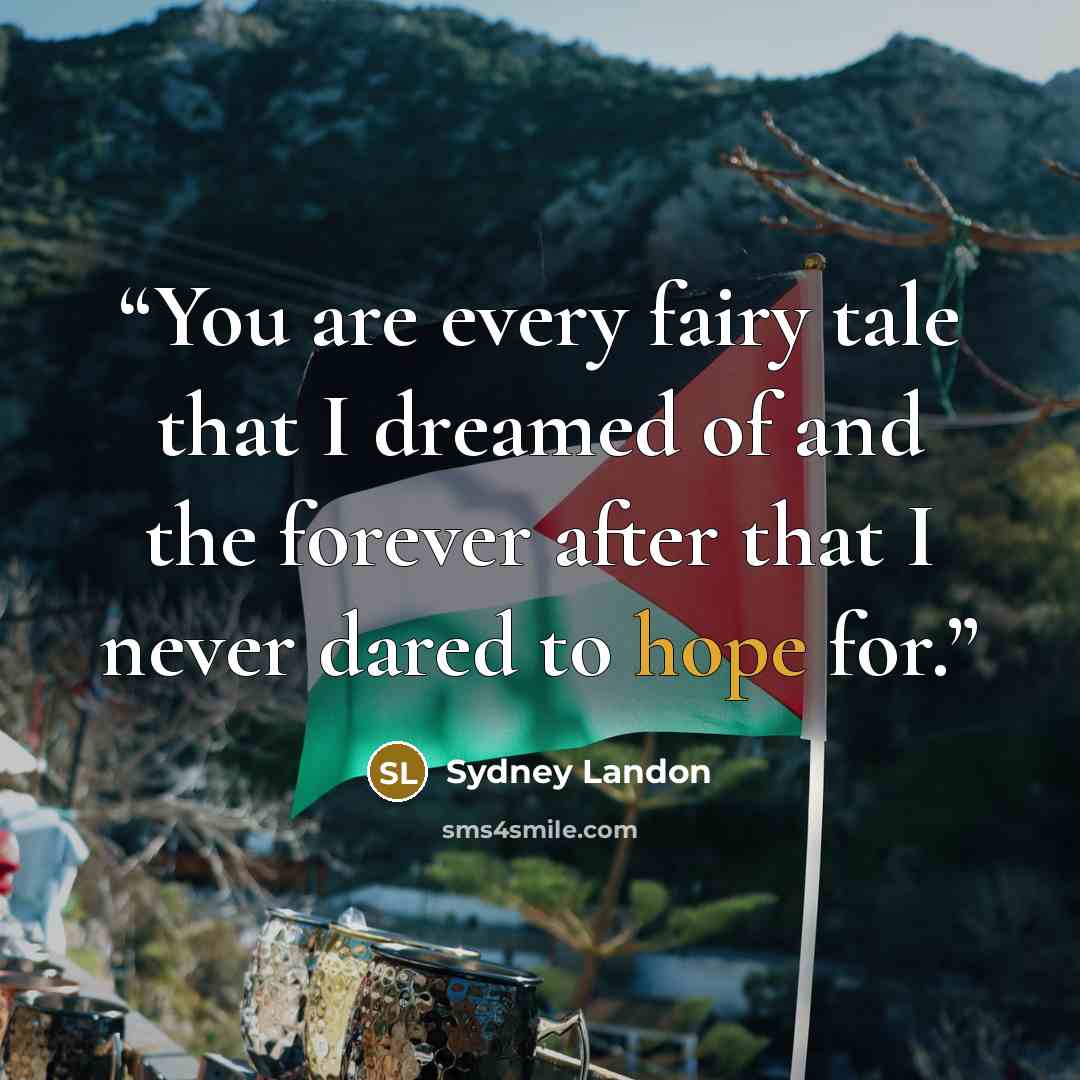 “You are every fairy tale that I dreamed of and the forever after that I never dared to hope for.” quote by Sydney Landon