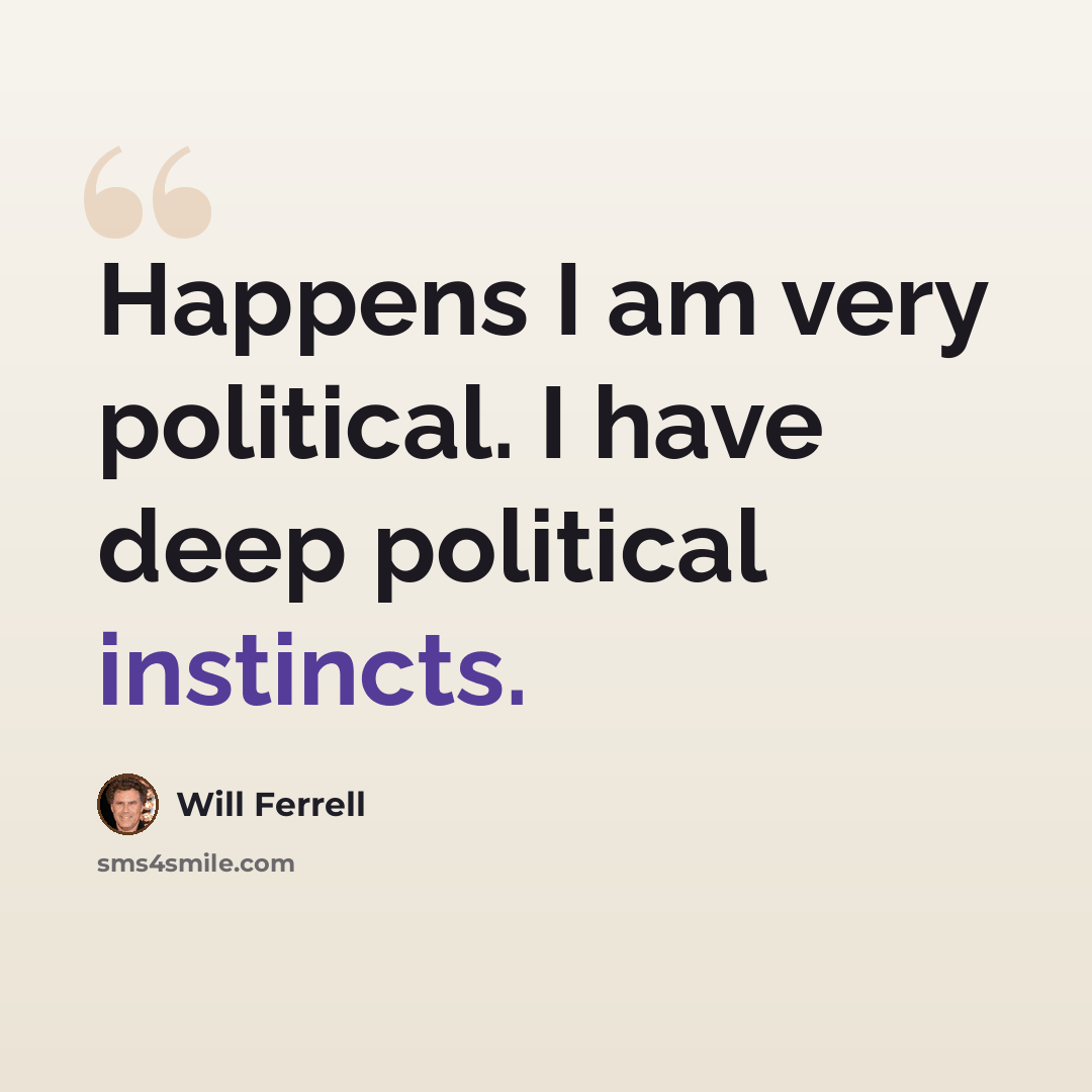 “Happens I am very political. I have deep political instincts.” quote by Will Ferrell