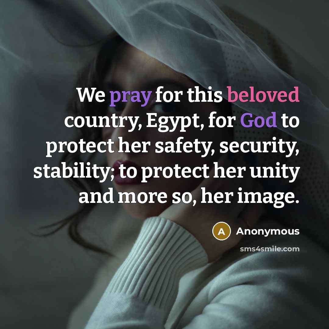 “We pray for this beloved country, Egypt, for God to protect her safety, security, stability; to protect her unity and more so, her image.” quote by Anonymous