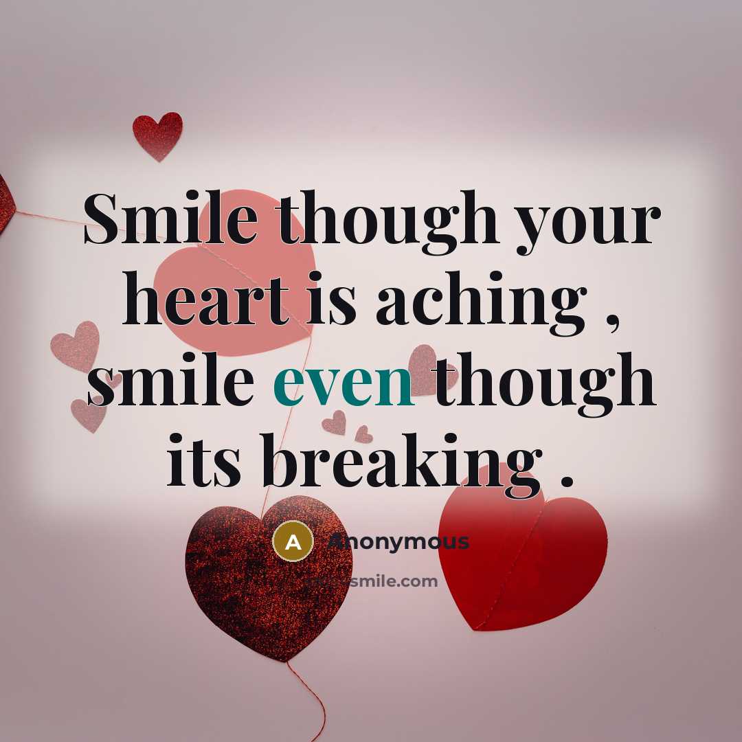 “Smile though your heart is aching , smile even though its breaking .” quote by Anonymous