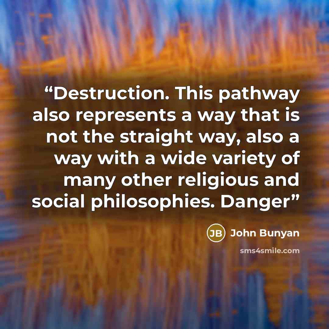 “Destruction. This pathway also represents a way that is not the straight way, also a way with a wide variety of many other religious and social philosophies. Danger” quote by John Bunyan