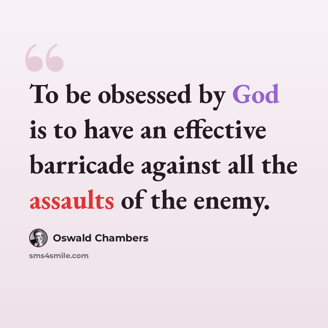 “To be obsessed by God is to have an effective barricade against all the assaults of the enemy.” quote by Oswald Chambers