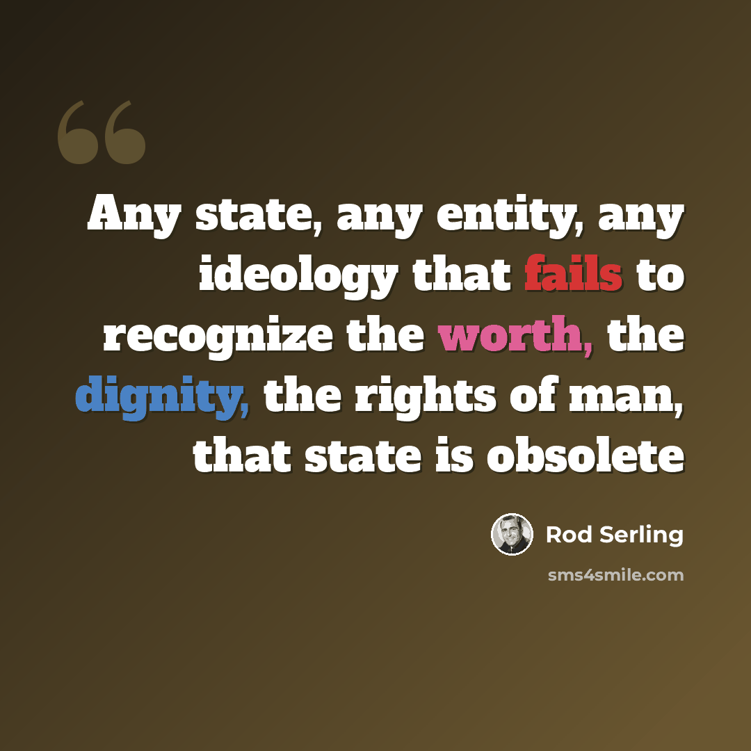 “Any state, any entity, any ideology that fails to recognize the worth, the dignity, the rights of man, that state is obsolete” quote by Rod Serling