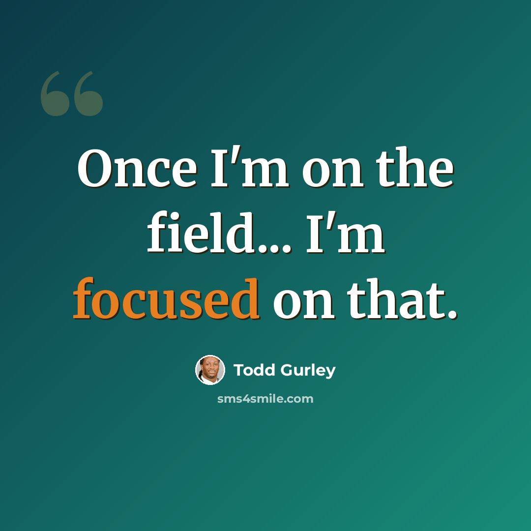 “Once I'm on the field... I'm focused on that.” quote by Todd Gurley